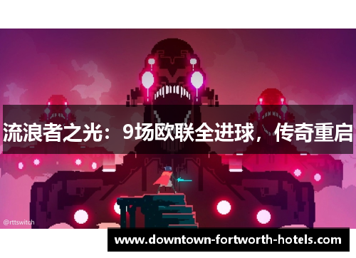 流浪者之光：9场欧联全进球，传奇重启