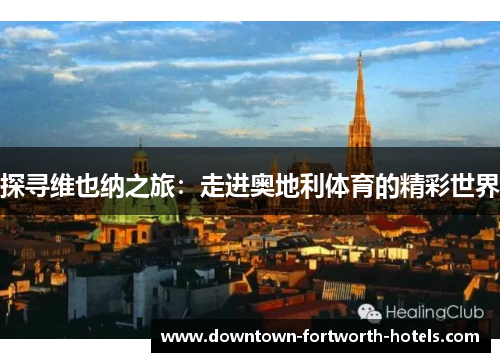 探寻维也纳之旅：走进奥地利体育的精彩世界